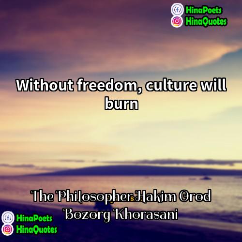 The Philosopher Hakim Orod Bozorg Khorasani Quotes | Without freedom, culture will burn.
  